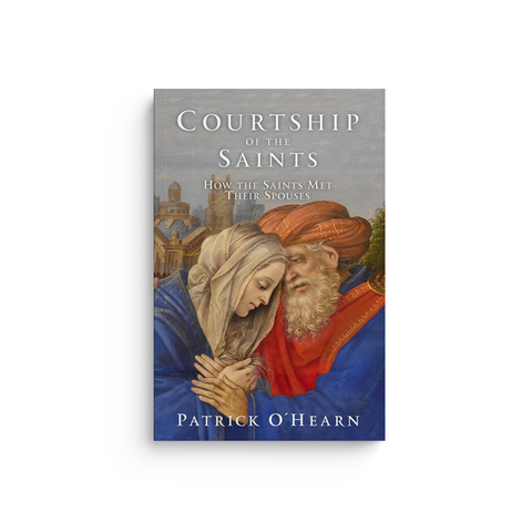 Courtship of the Saints: How the Saints Met Their Spouses