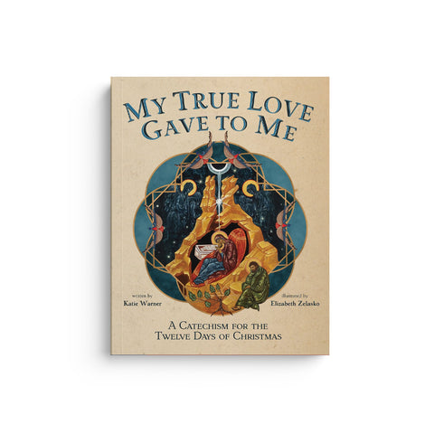 My True Love Gave to Me: A Children's Catechism for the Twelve Days of Christmas