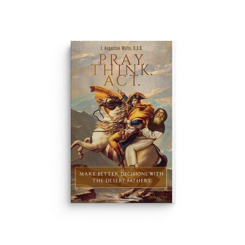 Pray. Think. Act.: Make Better Decisions with the Desert Fathers
