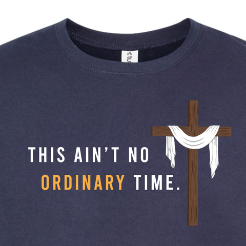 This Ain't No Ordinary Time - Easter Season Sweatshirt (Crewneck)