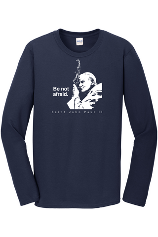 Be Not Afraid - St. John Paul II Long Sleeve