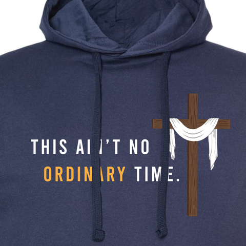 This Ain't No Ordinary Time - Easter Season Sweatshirt (Hooded)