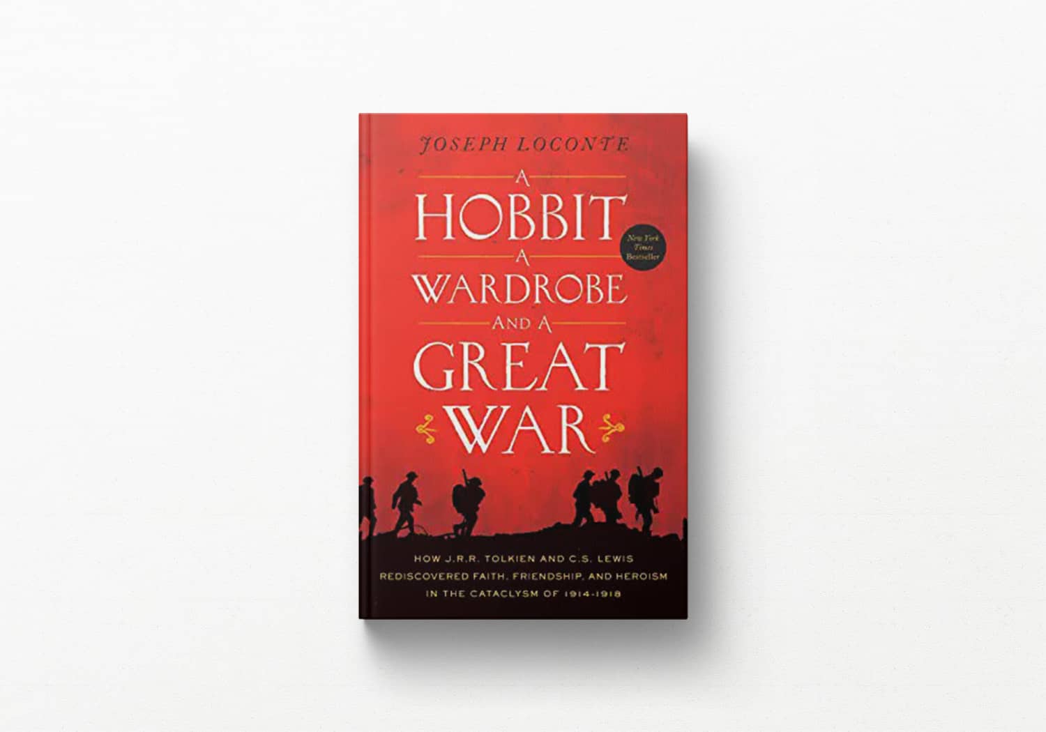 A Hobbit, a Wardrobe, and a Great War: How J.R.R. Tolkien and C.S. Lewis Rediscovered Faith, Friendship, and Heroism in the Cataclysm of 1914-1918