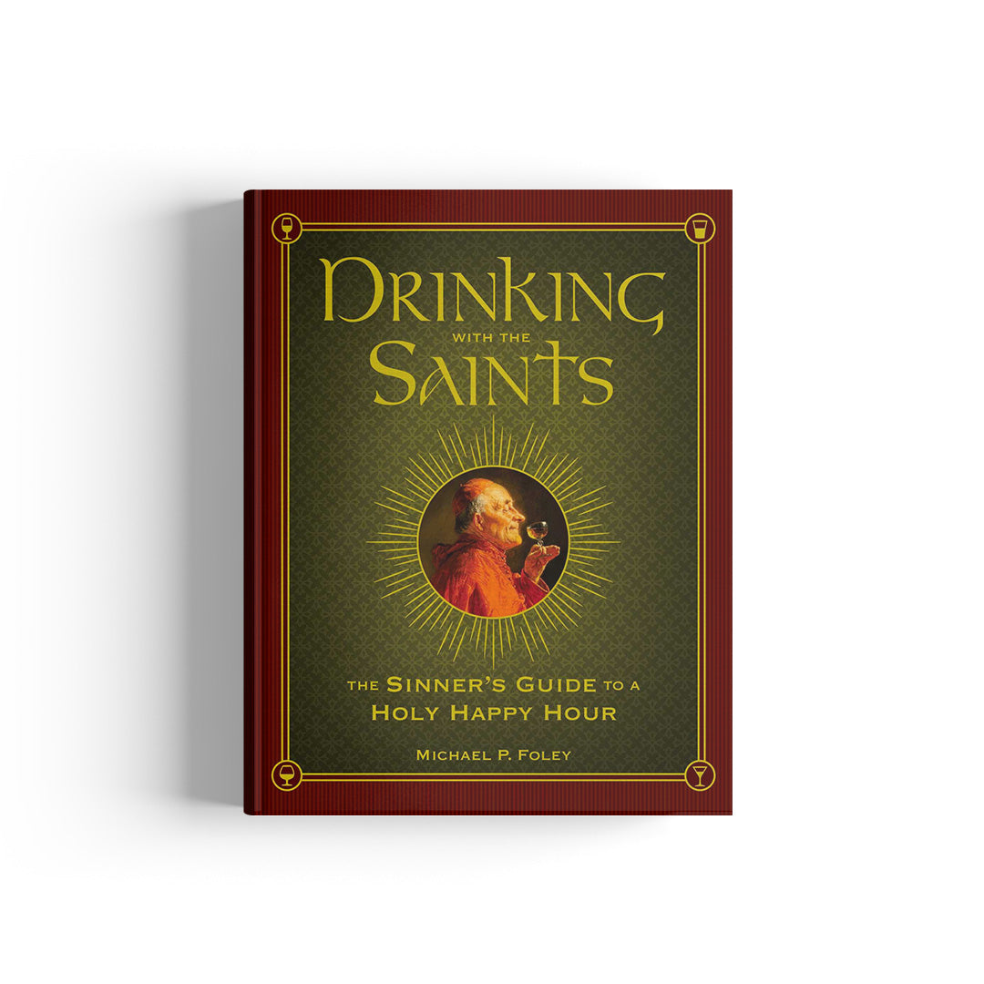 Drinking with the Saints: The Sinner's Guide to a Holy Happy Hour