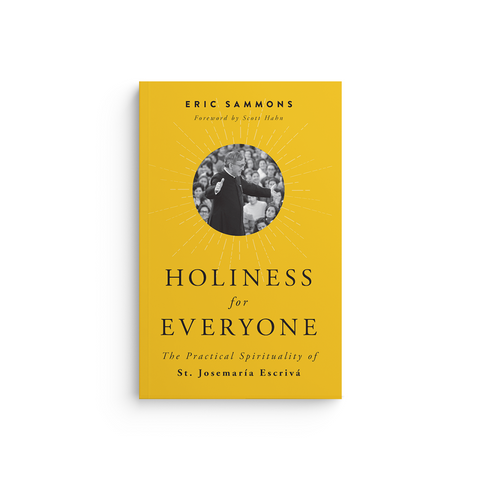 Holiness for Everyone: The Practical Spirituality of St. Josemaría Escrivá