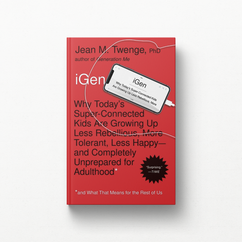 iGen: Why Today's Super-Connected Kids Are Growing Up Less Rebellious, More Tolerant, Less Happy--And Completely Unprepared