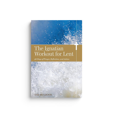 The Ignatian Workout for Lent: 40 Days of Prayer, Reflection, and Action