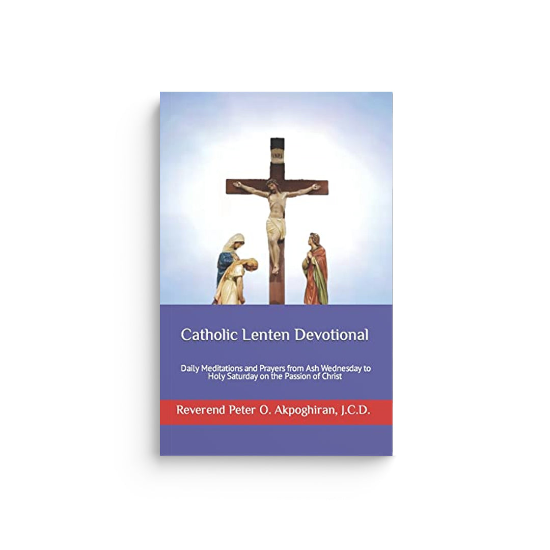 Catholic Lenten Devotional: Daily Meditations and Prayers from Ash Wednesday to Holy Saturday on the Passion of Christ