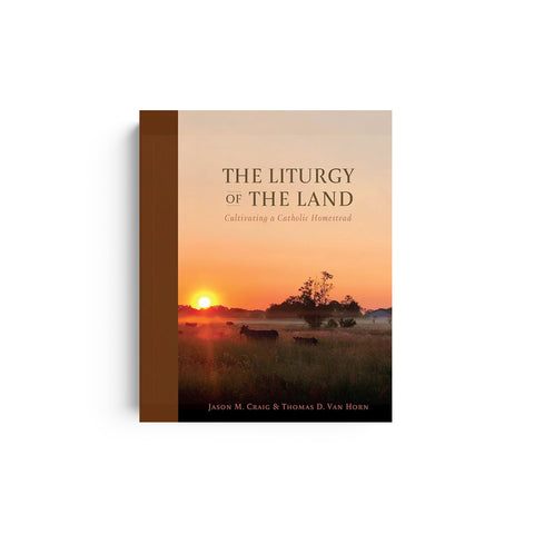 The Liturgy of the Land: Cultivating a Catholic Homestead