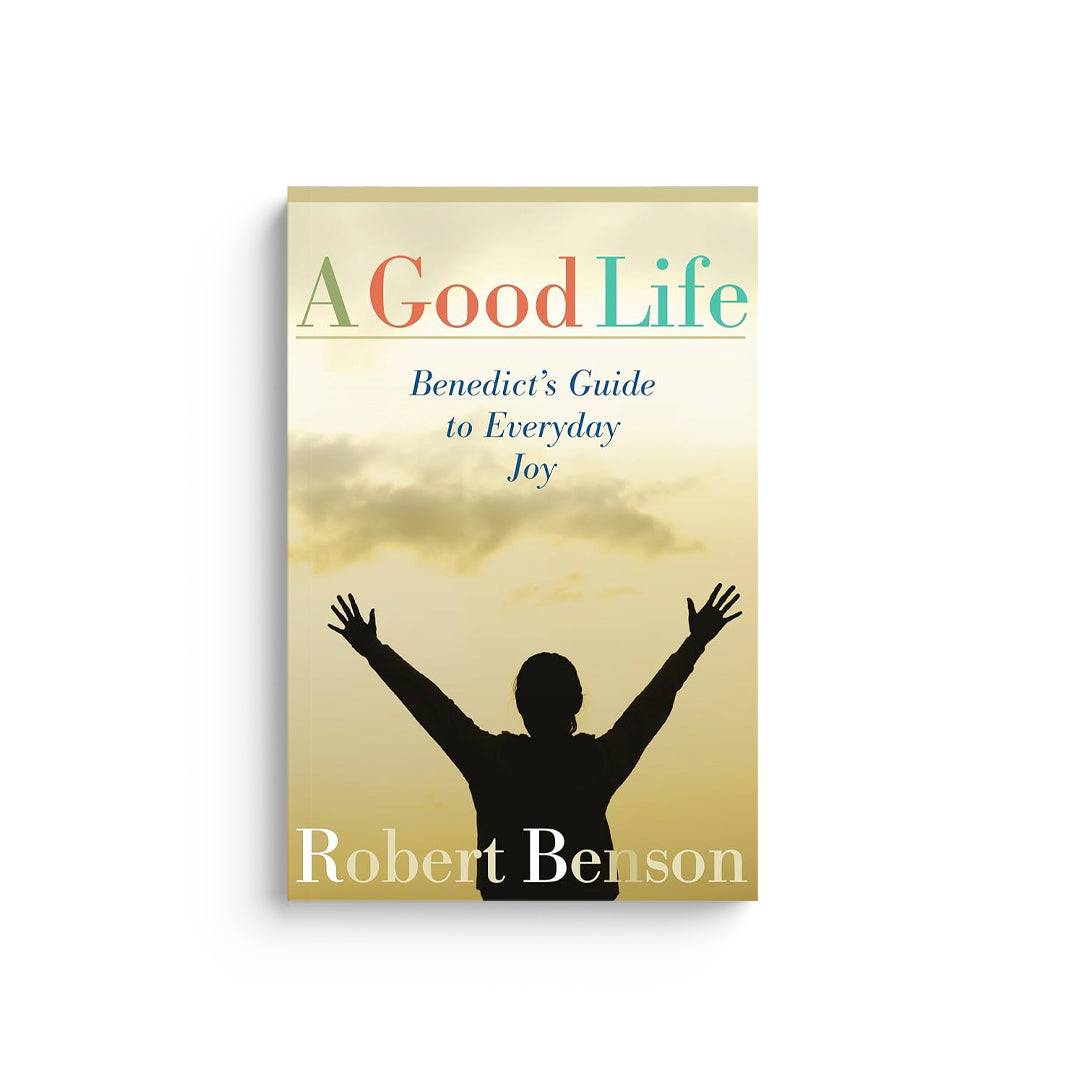 A Good Life: Benedict's Guide to Everyday Joy