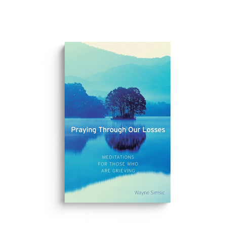 Praying Through Our Losses: Meditations for Those Who Are Grieving