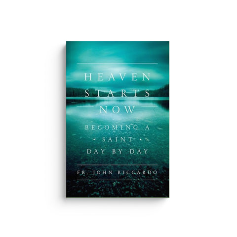 Heaven Starts Now: Becoming a Saint Day by Day