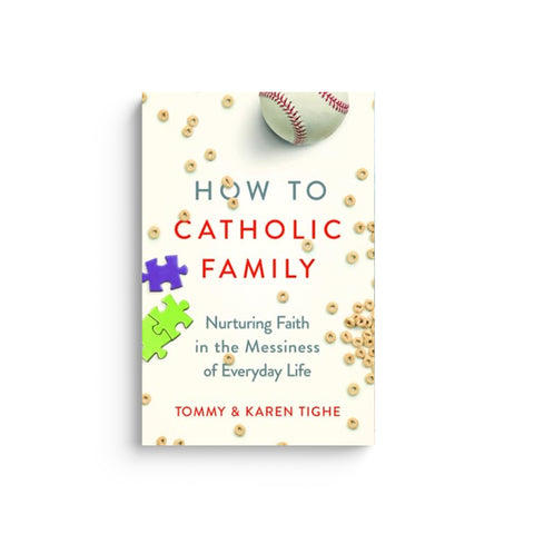 How to Catholic Family: Nurturing Faith in the Messiness of Everyday Life