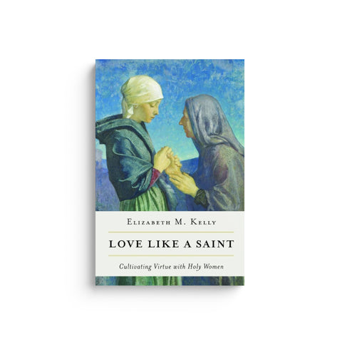 Love Like a Saint: Cultivating Virtue with Holy Women