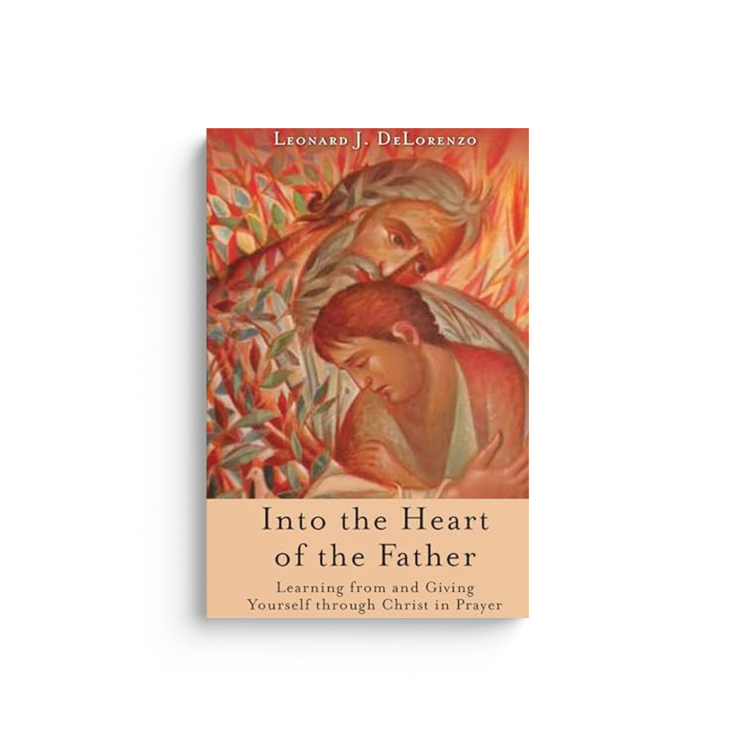 Into the Heart of the Father: Learning from and Giving Yourself Through Christ in Prayer