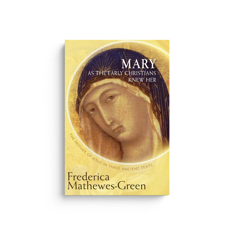 Mary as the Early Christians Knew Her: The Mother of Jesus in Three Ancient Texts