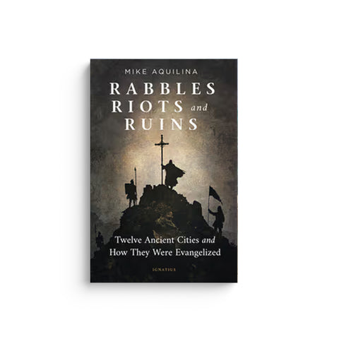 Rabbles, Riots, and Ruins: Twelve Ancient Cities and How They Were Evangelized