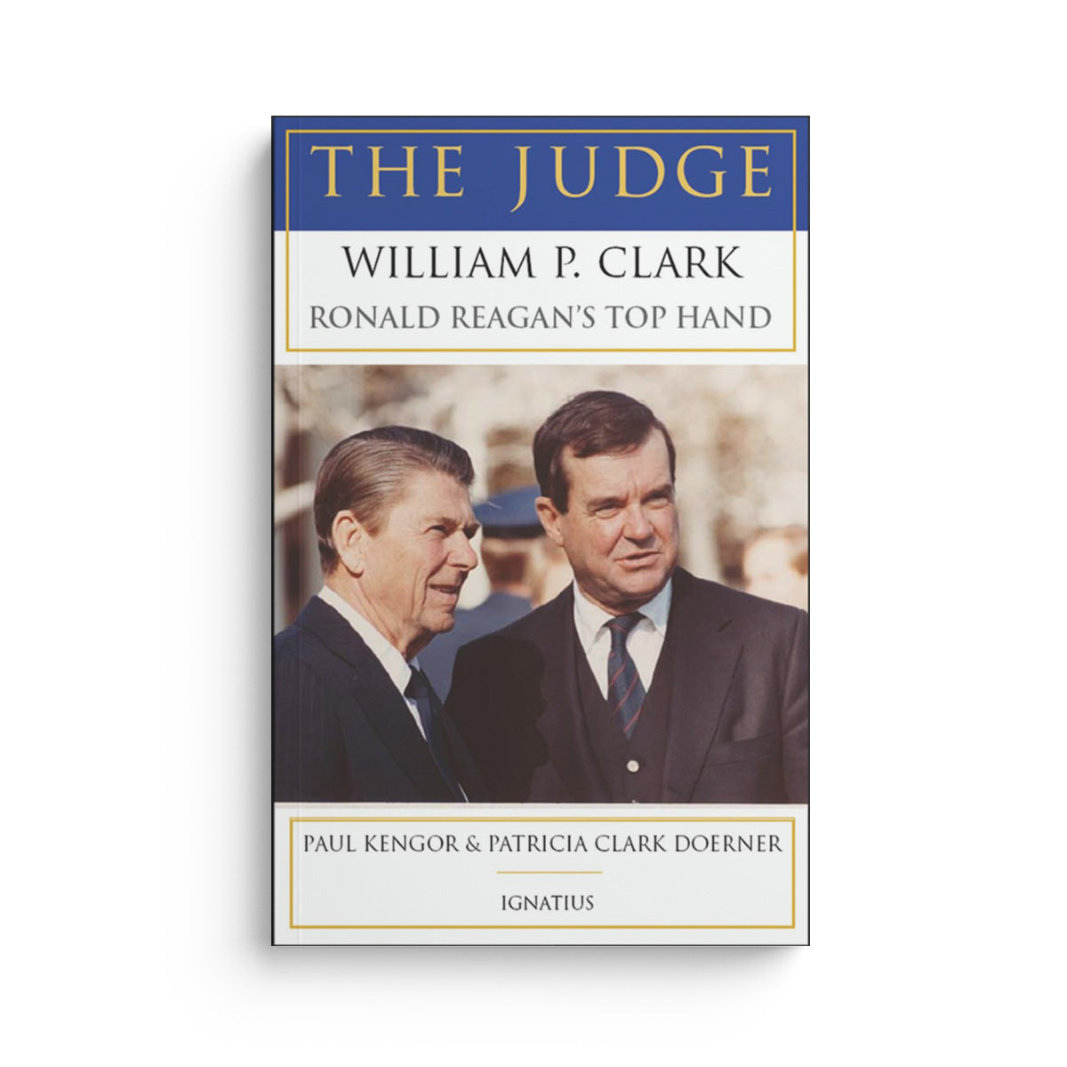 The Judge: William P. Clark, Ronald Reagan's Top Hand