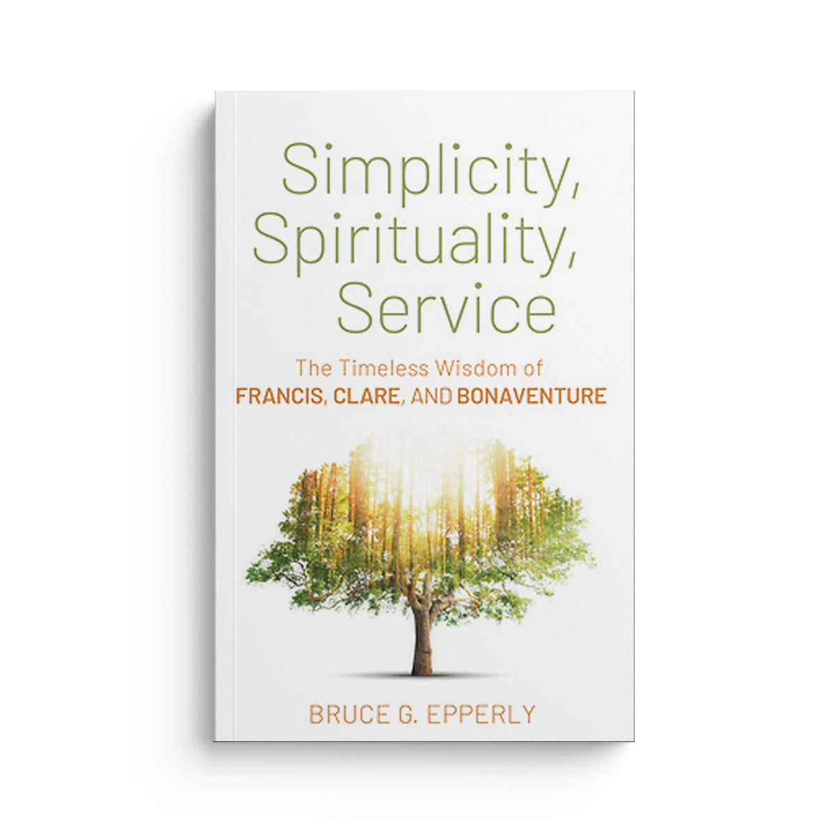 Simplicity, Spirituality, Service: The Timeless Wisdom of Francis, Clare, and Bonaventure