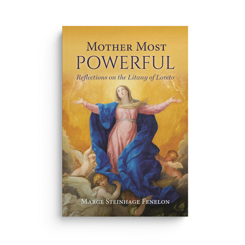 Mother Most Powerful: Reflections on the Litany of Loreto