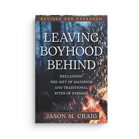 Leaving Boyhood Behind: Reclaiming the Gift of Manhood and Traditional Rites of Passage