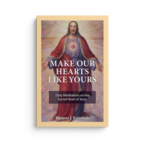 Make Our Hearts Like Yours: Daily Meditations on the Sacred Heart of Jesus