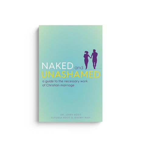 Naked and Unashamed: A Guide to the Necessary Work of Christian Marriage