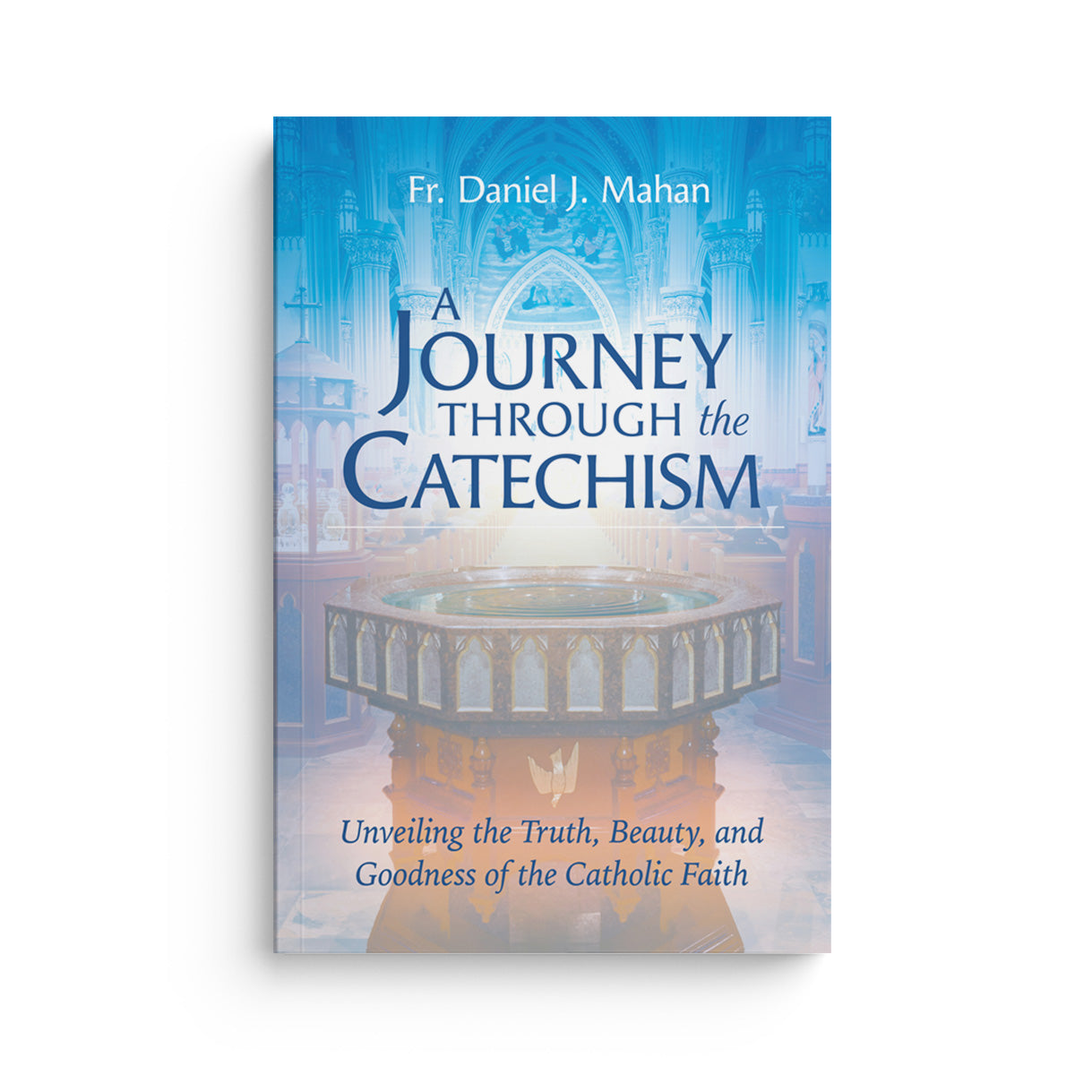 A Journey Through the Catechism: Unveiling the Truth, Beauty, and Goodness of the Catholic Faith