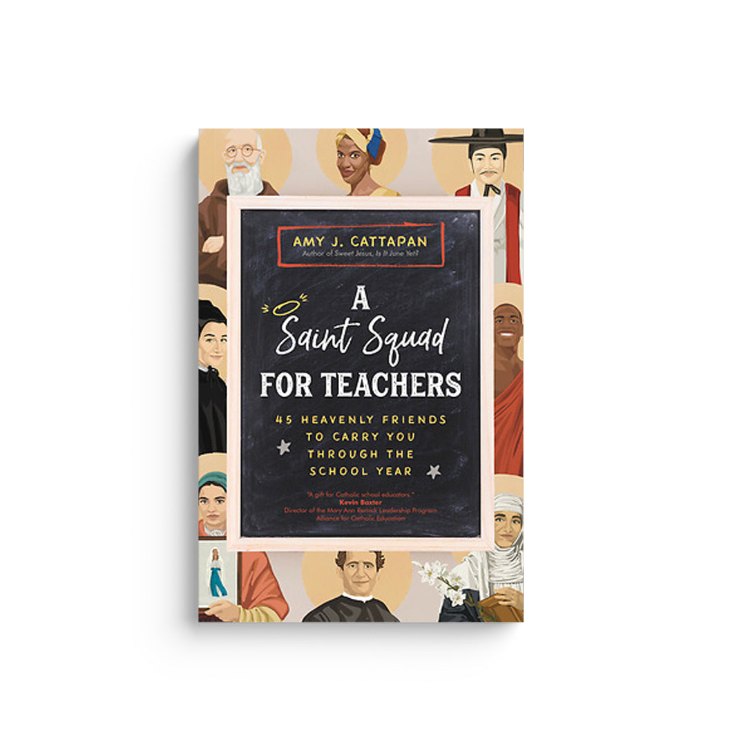 A Saint Squad for Teachers: 45 Heavenly Friends to Carry You Through the School Year