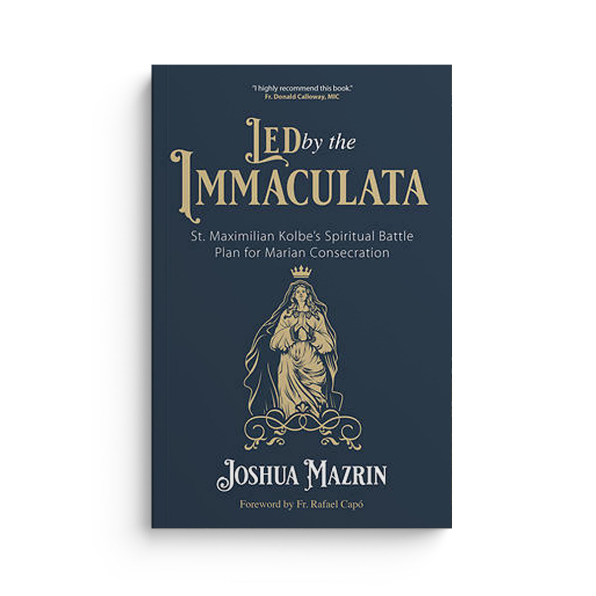 Led by the Immaculata: St. Maximilian Kolbe's Spiritual Battle Plan for Marian Consecration