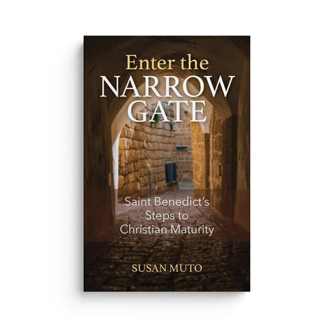 Enter the Narrow Gate: Saint Benedict's Steps to Christian Maturity