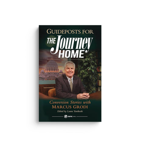 Guideposts for the Journey Home: Conversion Stories with Marcus Grodi