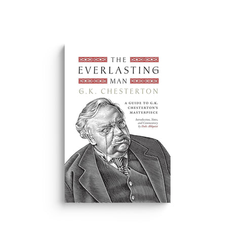 The Everlasting Man: A Guide to G.K. Chesterton's Masterpiece