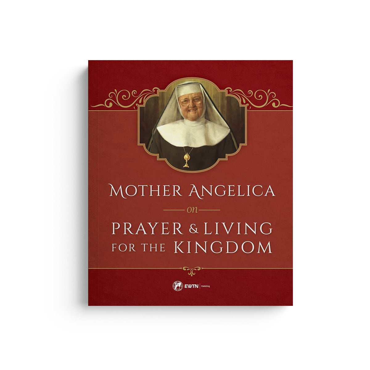 Mother Angelica on Prayer and Living for the Kingdom: And Living for the Kingdom