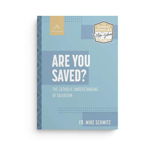 Are You Saved?: The Catholic Understanding of Salvation