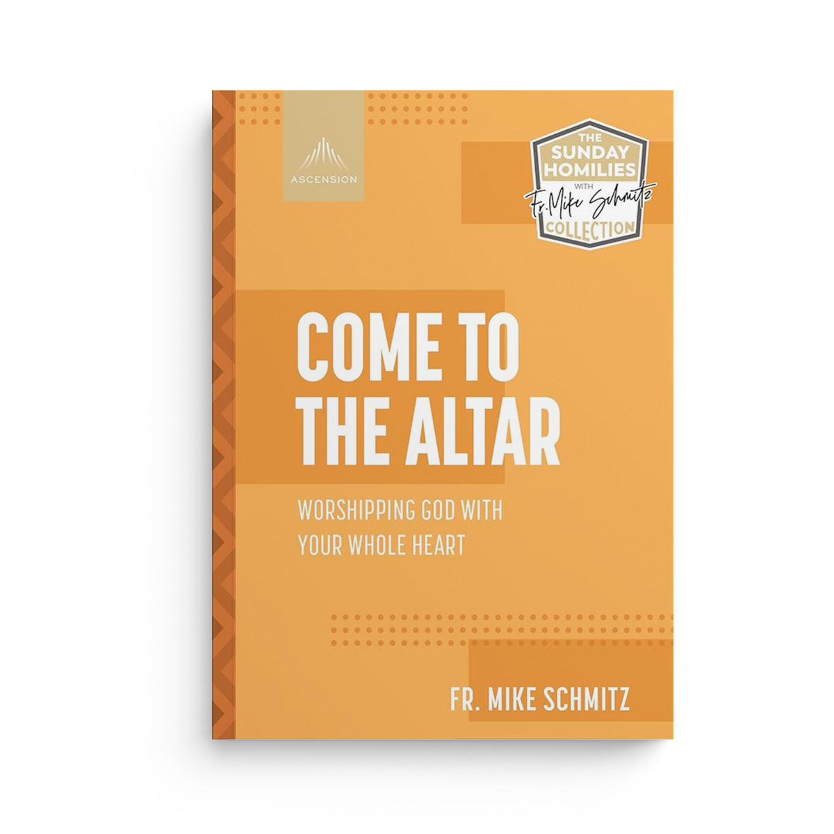 Come to the Altar: Worshiping God with Your Whole Heart