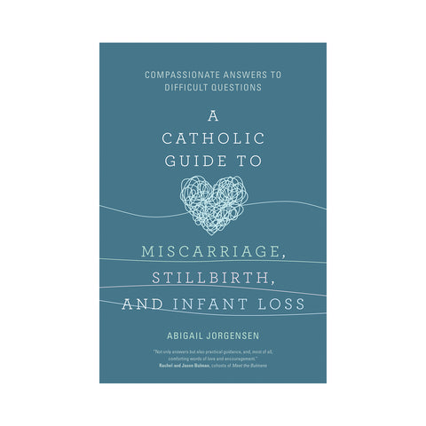 A Catholic Guide to Miscarriage, Stillbirth, and Infant Loss