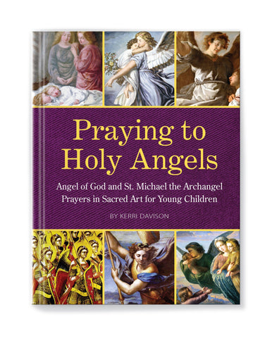 Praying to Holy Angels: Angel of God and St. Michael the Archangel Prayers in Sacred Art for Young Children