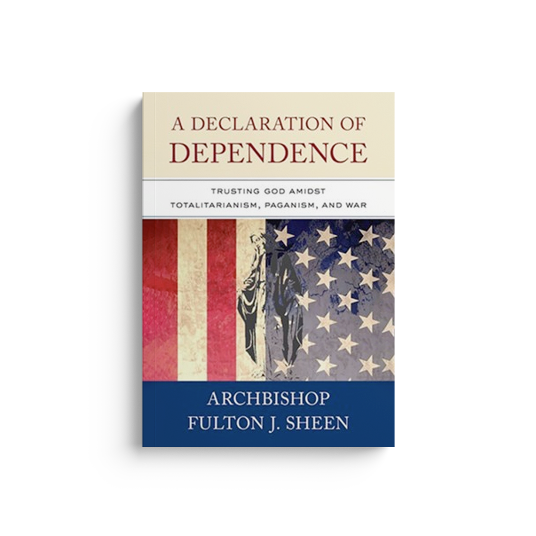 A Declaration of Dependence: Trusting God Amidst Totalitarianism, Paganism, and War