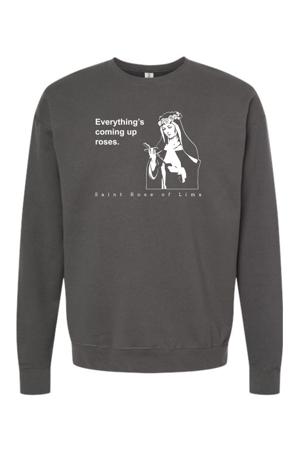 Everything's Coming Up Roses - St. Rose of Lima Crewneck Sweatshirt