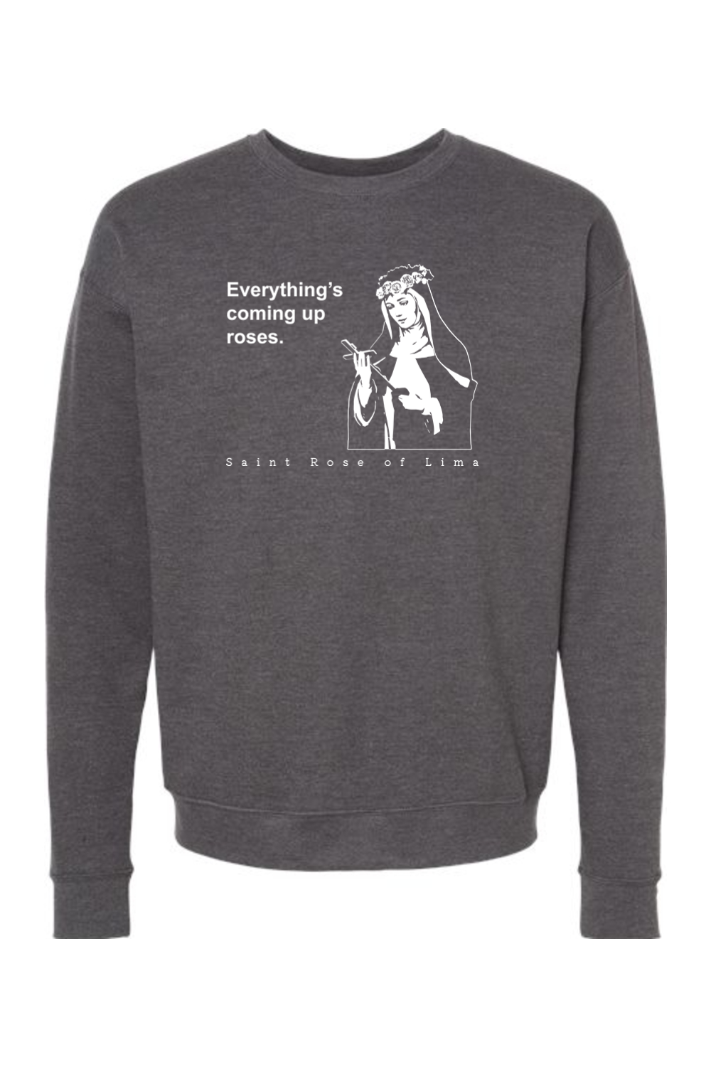 Everything's Coming Up Roses - St. Rose of Lima Crewneck Sweatshirt