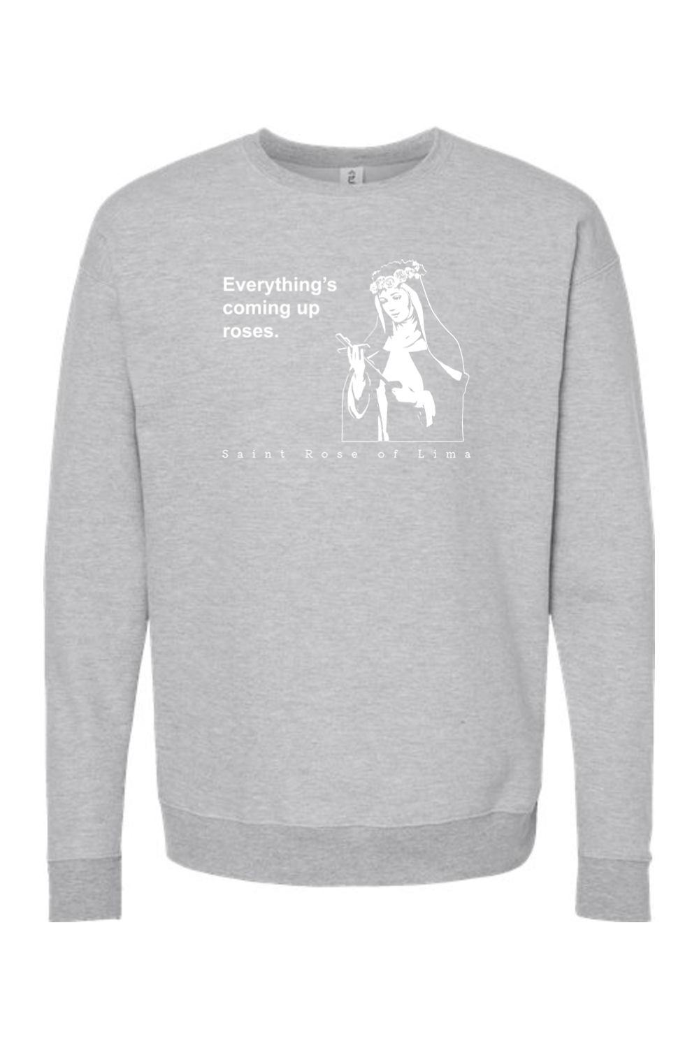 Everything's Coming Up Roses - St. Rose of Lima Crewneck Sweatshirt