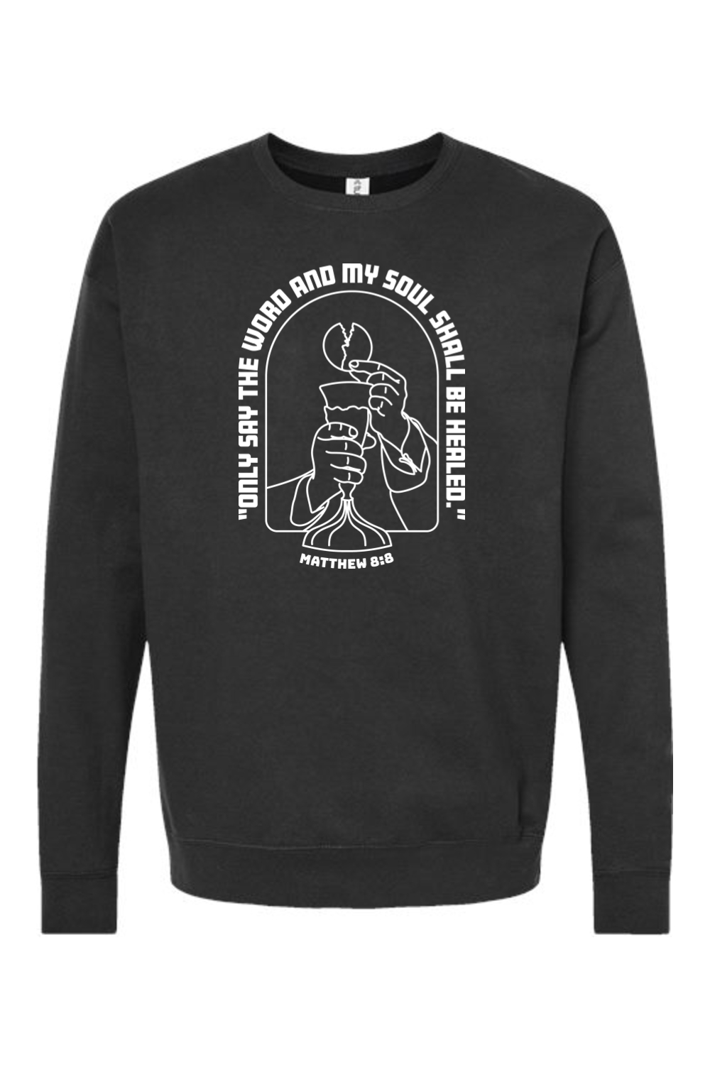 My Soul Shall Be Healed - Matthew 8:8 - Crewneck Sweatshirt