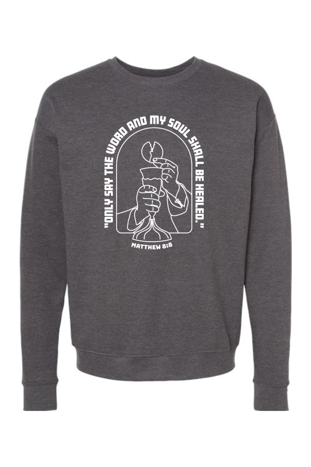 My Soul Shall Be Healed - Matthew 8:8 - Crewneck Sweatshirt