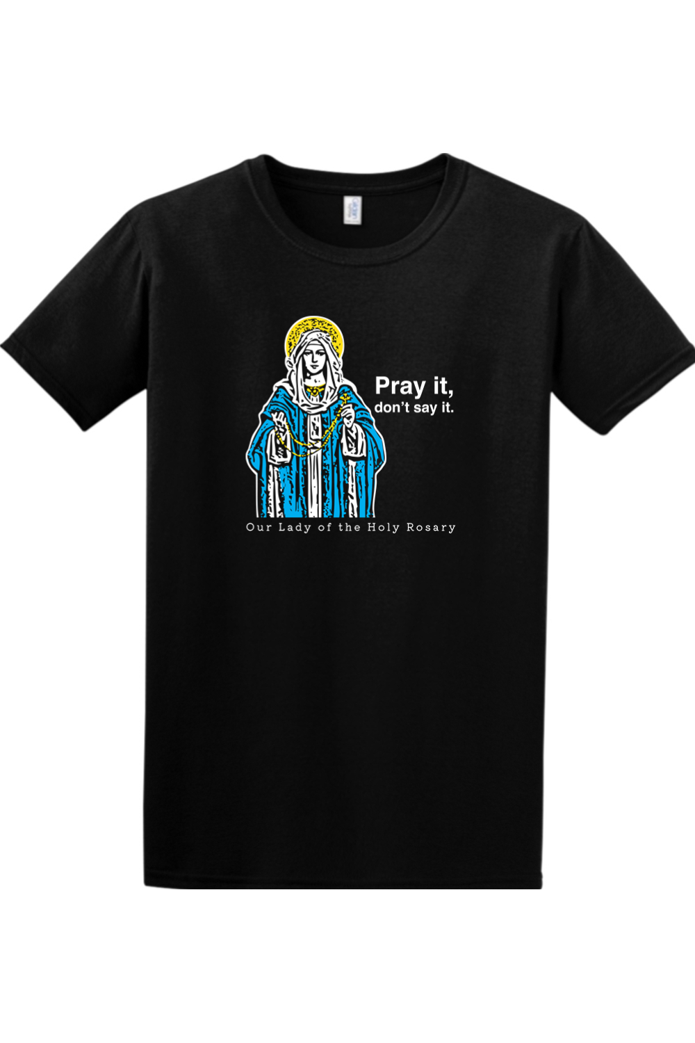 Pray It, Don't Say It - Our Lady of the Rosary Adult T-Shirt