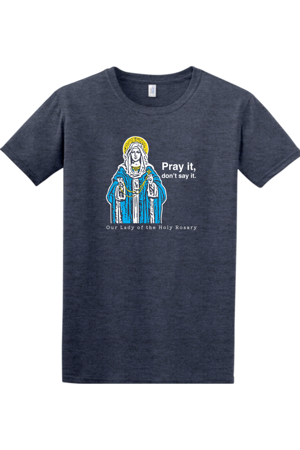 Pray It, Don't Say It - Our Lady of the Rosary Adult T-Shirt