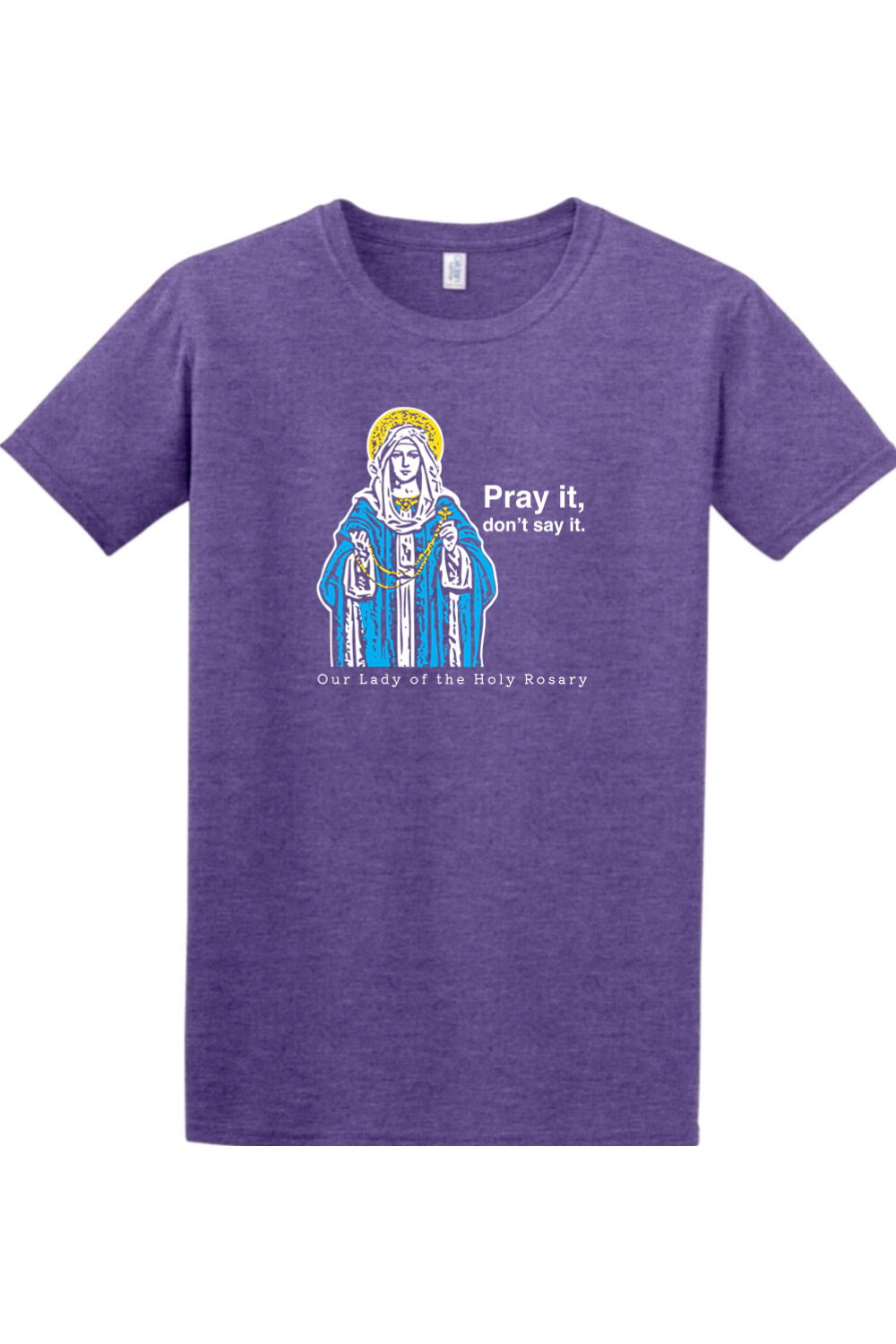 Pray It, Don't Say It - Our Lady of the Rosary Adult T-Shirt