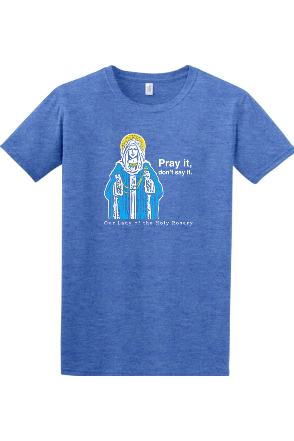 Pray It, Don't Say It - Our Lady of the Rosary Adult T-Shirt