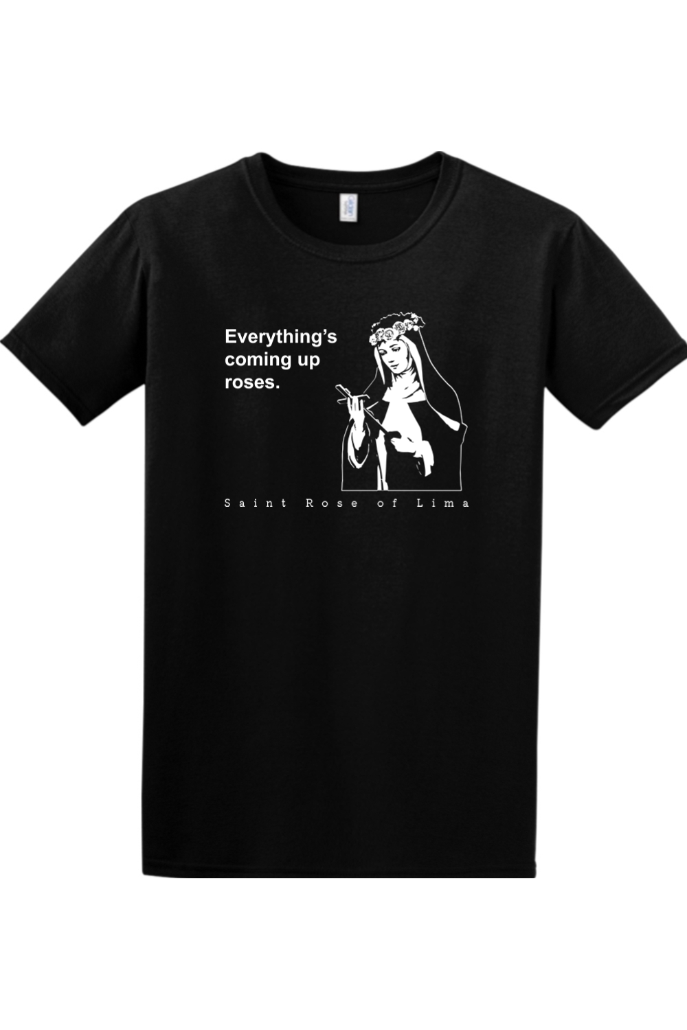 Everything's Coming Up Roses - St Rose of Lima Adult T-Shirt