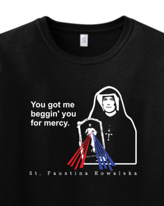 You Got Me Beggin' You For Mercy - St. Faustina Adult T-Shirt